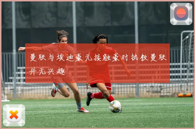 曼联与埃迪豪无接触豪对执教曼联并无兴趣